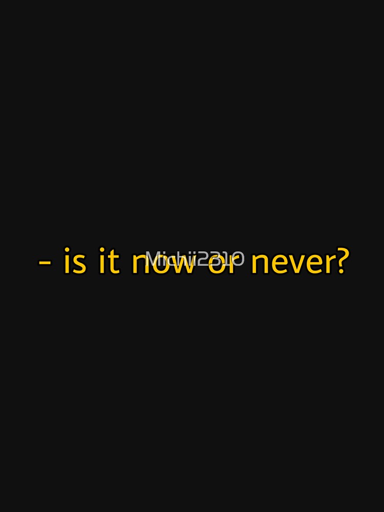 Is it now or never? by Michii2310