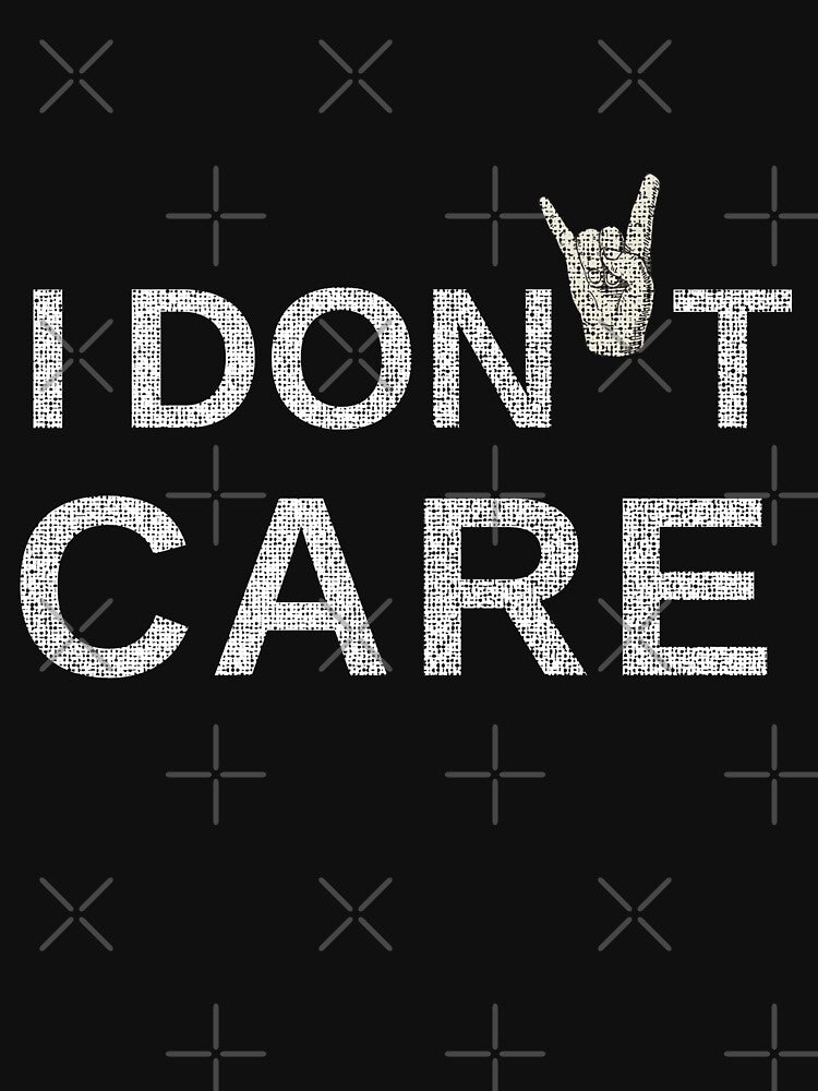 I Don't Care 3 | Funny Quote T Shirt by live-fully Unisex , , , Long Sleeve Tee