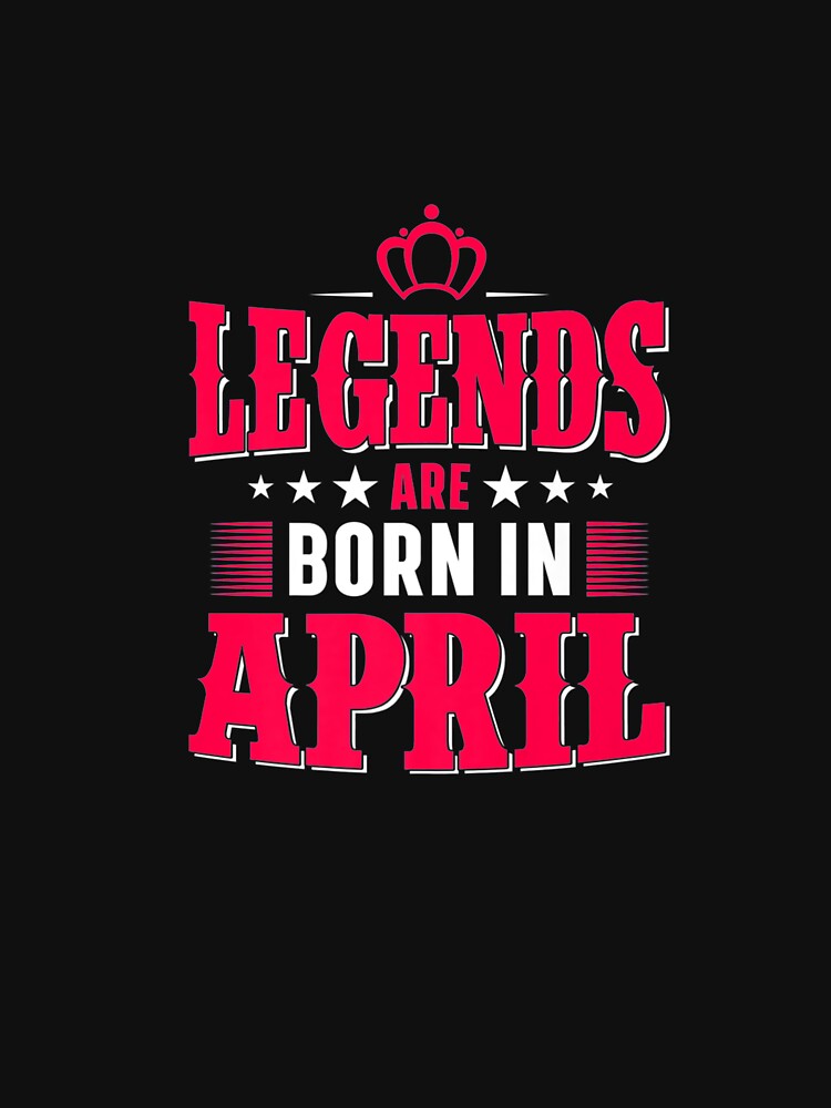 Cool All Legends Are Born In April, April Birthday Month Premium by shop luisant