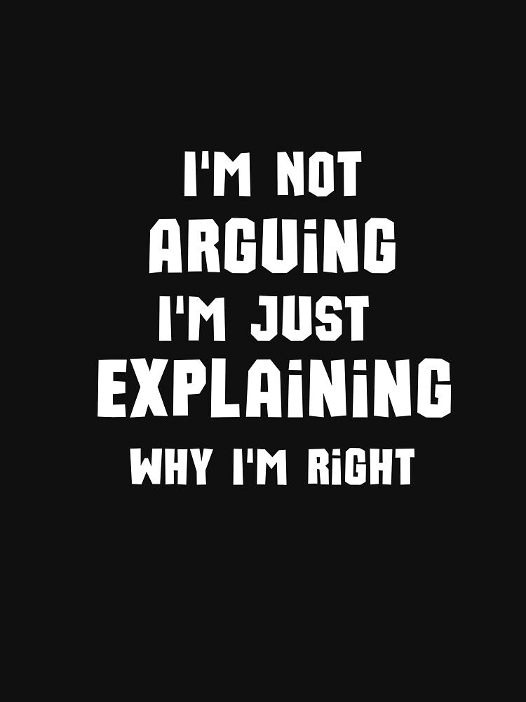 I'm Not Arguing I'm Just Explaining Why why I'm Right by justbe admirable Unisex , , , Long Sleeve Tee