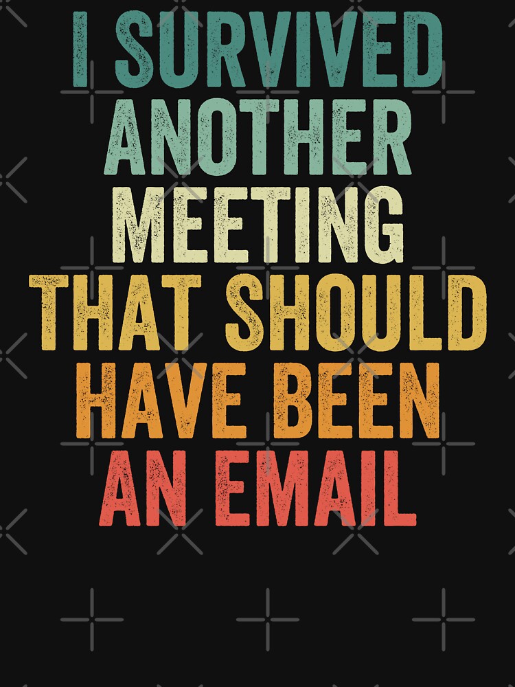 I Survived Another Meeting That Should Have Been An Email by Easy-Teezy Unisex , , , Long Sleeve Tee