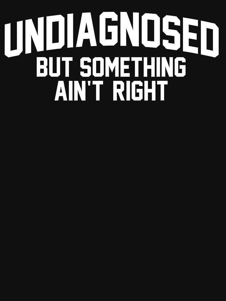 Undiagnosed But Something Ain’t Right Funny Quote Saying by URGlden Unisex , , , Long Sleeve Tee