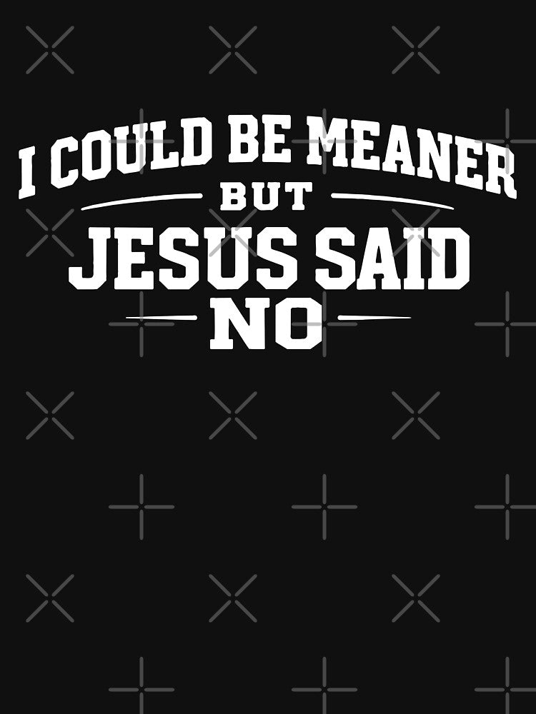 I Could Be Meaner But Jesus Said No by culturecute Unisex , , , Long Sleeve Tee