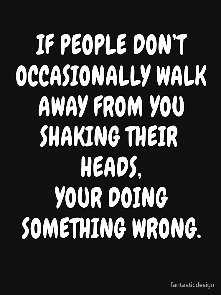 Funny Sarcastic Saying If People Don’t Occasionally Walk Away From You by fantasticdesign