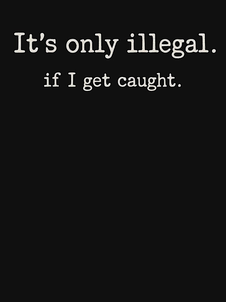 It’s Only Illegal If I Get Caught by evokerys