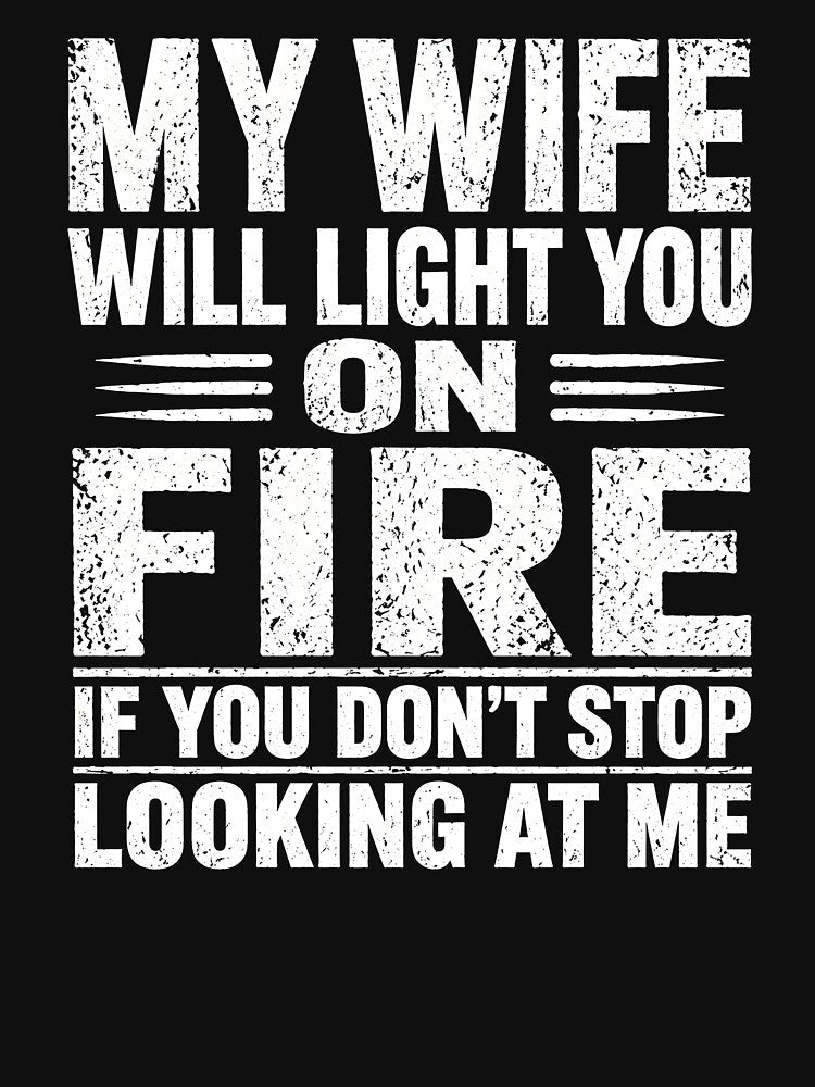 My Wife Will Light You On Fire If You Don't Stop Looking Me by zoes-ink Unisex , , , Long Sleeve Tee