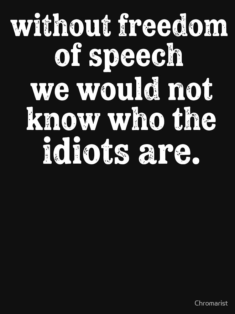 Without Freedom Of Speech We Would Not Know Who The Idiots Are by Chromarist Unisex , , , Long Sleeve Tee