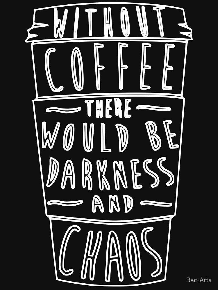 without coffee there would be chaos and darkness by 3ac-Arts Unisex , , , Long Sleeve Tee