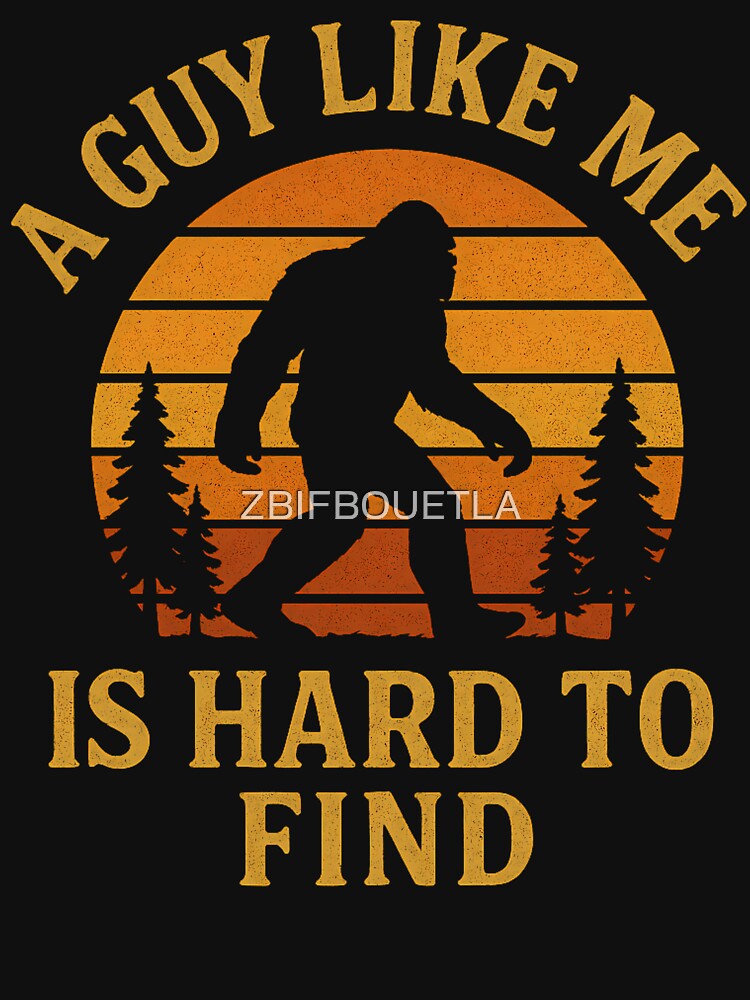 A Guy Like Me Is Hard To Find - Funny Bigfoot by ZBIFBOUETLA Unisex , , , Long Sleeve Tee