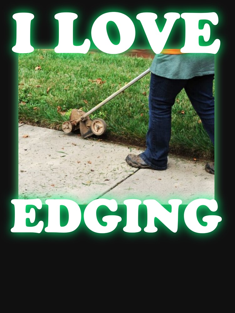 I Love Edging. Lawn Edging Joke. Grass Edge Funny Meme. Gardener Joke. by SillyMerchant Unisex , , , Long Sleeve Tee