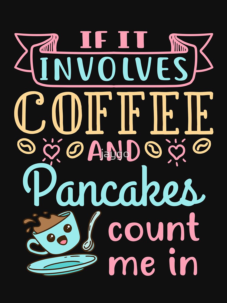 If It Involves Coffee and Pancakes Count Me In by jaygo Unisex , , , Long Sleeve Tee