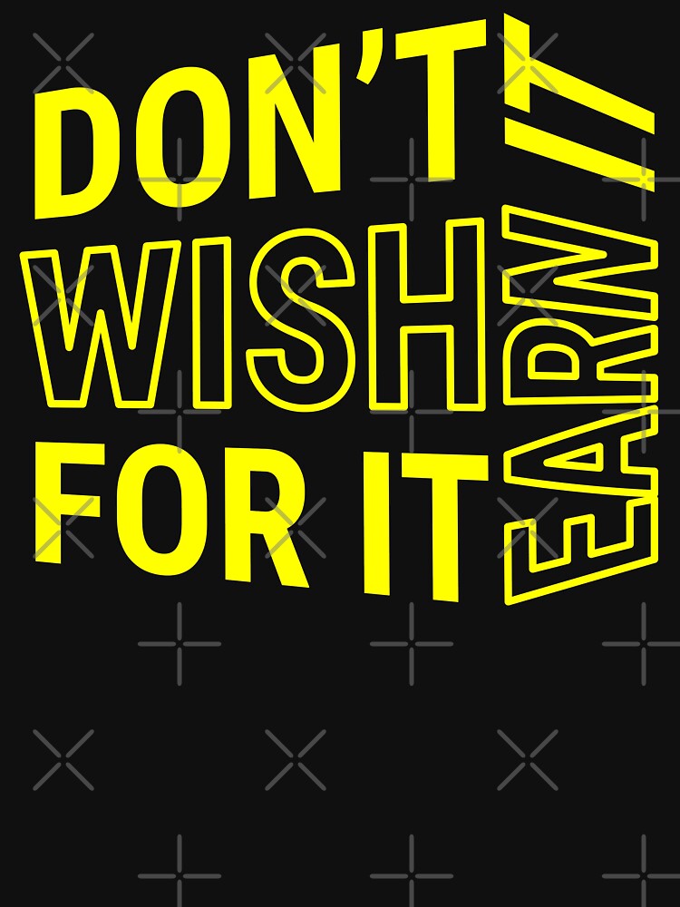 Don't wish for it earn it - Motivational Quote - Yellow Text by DrawingBoard