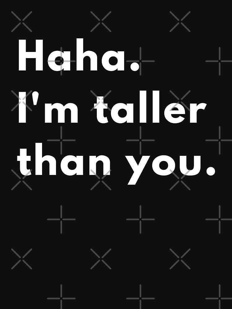 Haha, I’m Taller Than You | Funny Sarcastic Height Joke Design by Brightful Creations Unisex , , , Long Sleeve Tee