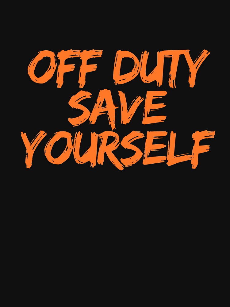 Off Duty Save Yourself by ladylalitafanta Unisex , , , Long Sleeve Tee