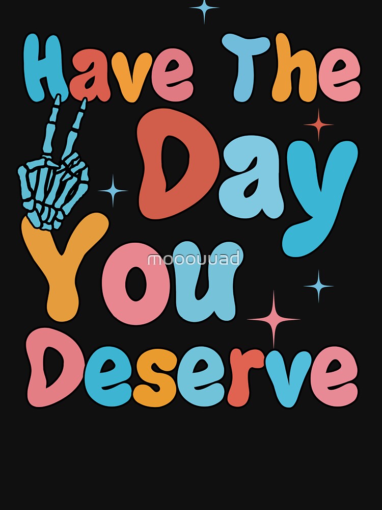 Have The Day You Deserve Shirt Women Funny Skeleton Peace Graphic Shirt Inspirational by mooouuad