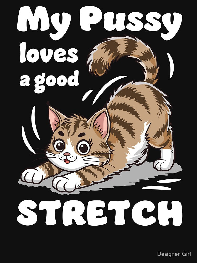 My Pussy Loves a Good Stretch Funny Cat by Designer-Girl