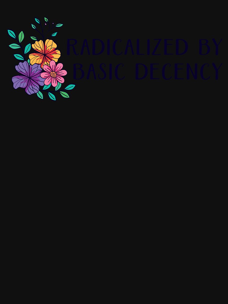Radicalized By Basic Decency by sillyjess Unisex , , , Long Sleeve Tee