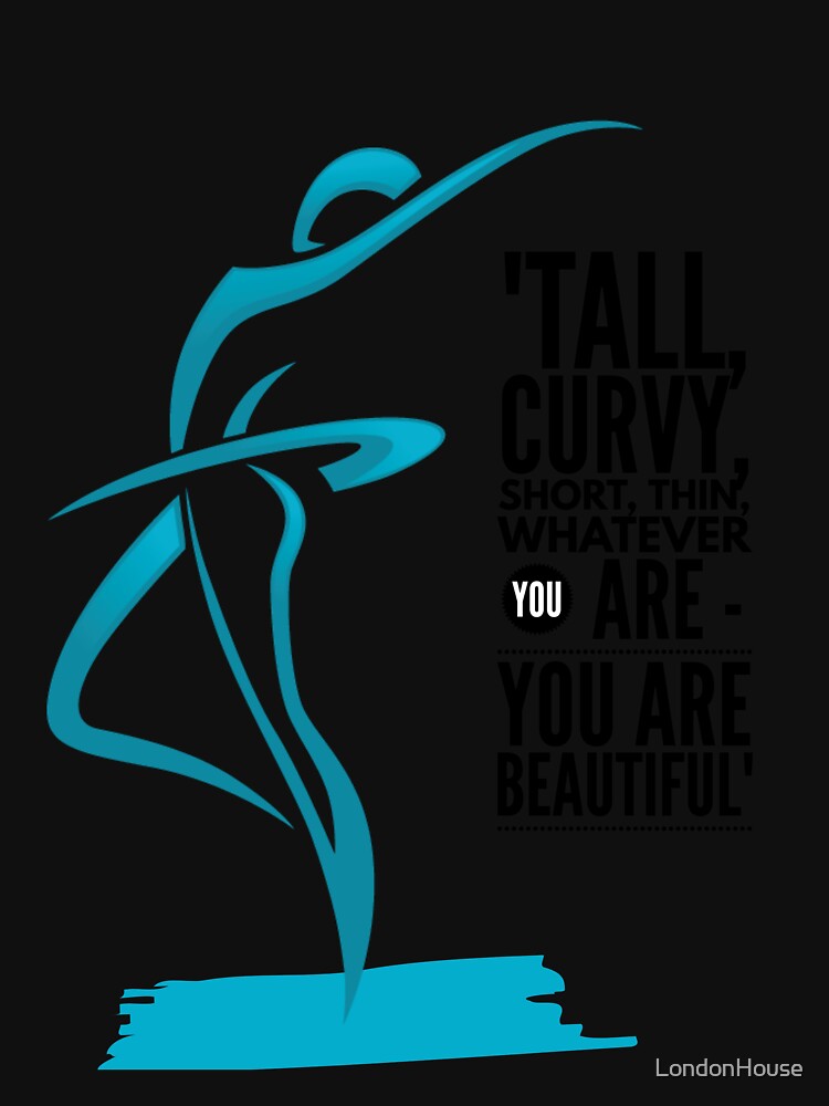 "Tall, Curvy, Short, Thin, Whatever You Are - You Are Beautiful" by LondonHouse