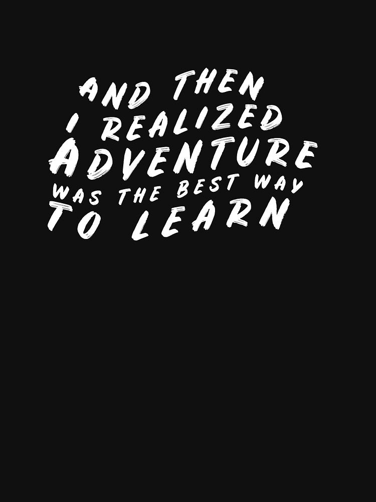 And then i realized that adventure was the best way to learn by younesennassiri