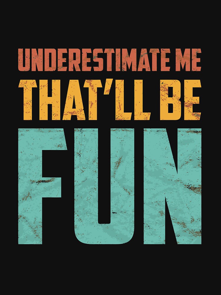 Underestimate Me That'll Be Fun, Funny Sarcastic Gift Idea Long Sleeve by kimbowen43