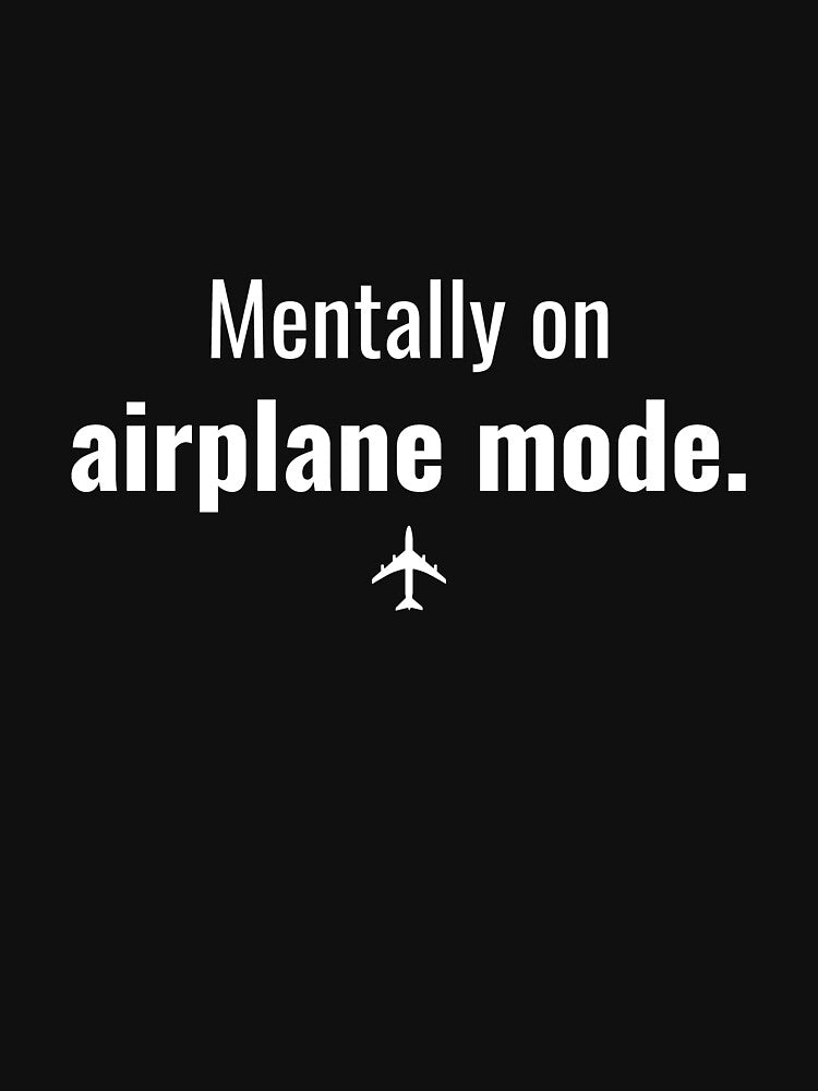 Mentally on Airplane Mode Funny T-Shirt by MactansWidow