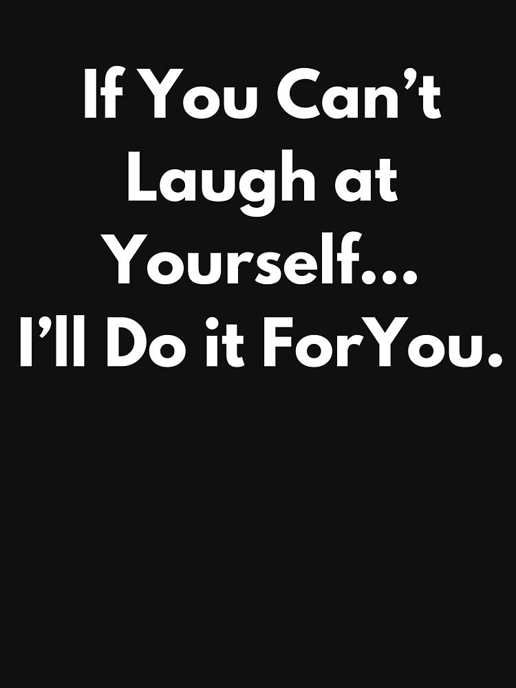 If You Can't Laugh at Yourself... I'll Do if For You. by BuyMyMerchNow Unisex , , , Long Sleeve Tee