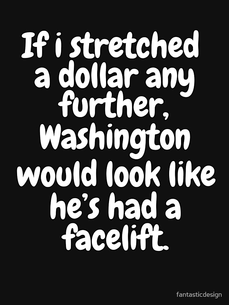 Funny Sarcastic Saying If I Stretched A Dollar Any Further by fantasticdesign