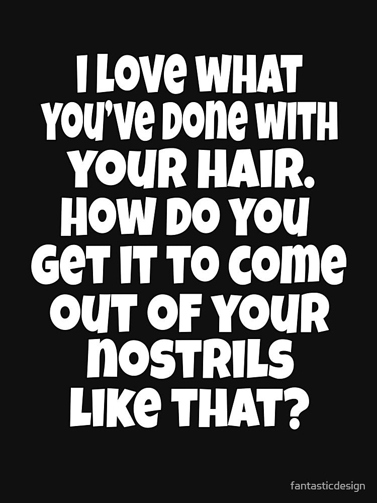 Funny Sarcastic Humor I Love What You've Done With Your Hair by fantasticdesign