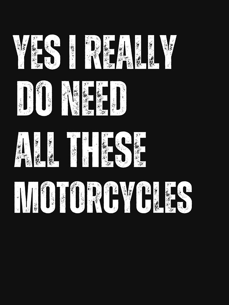 Yes I Really Do Need All These Motorcycles by ladylalitafanta Unisex , , , Long Sleeve Tee