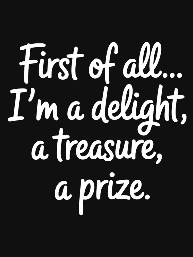 First of All I_m A Delight, Treasure Funny Quote by tiekanamac