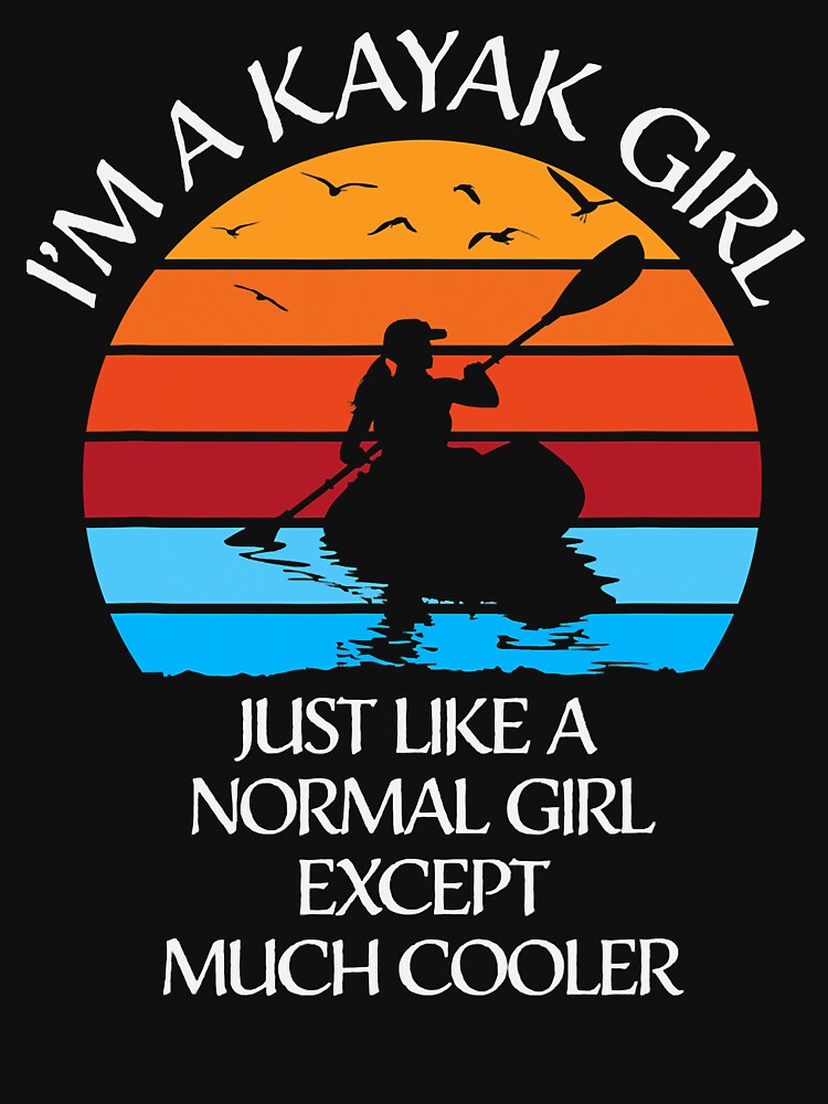 I'm A Kayak Girl Just Like A Normal Girl Except Much Cooler by ujgbnx Unisex , , , Long Sleeve Tee