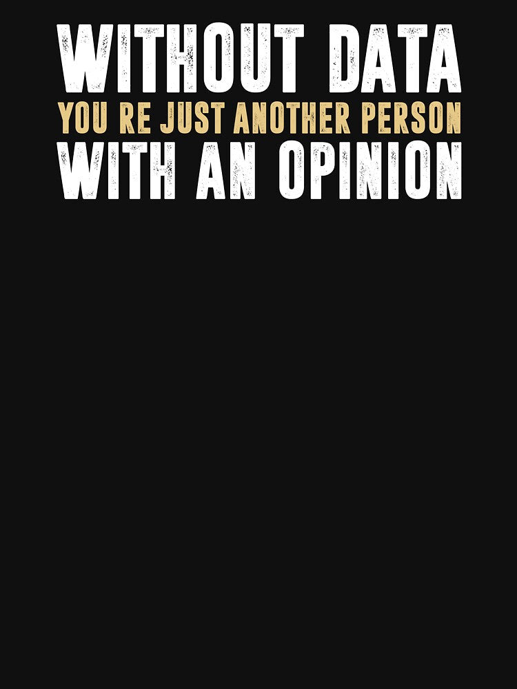 Without Data, You're Just Another Person With An Opinion - Science Funny Saying by ruinzahelva