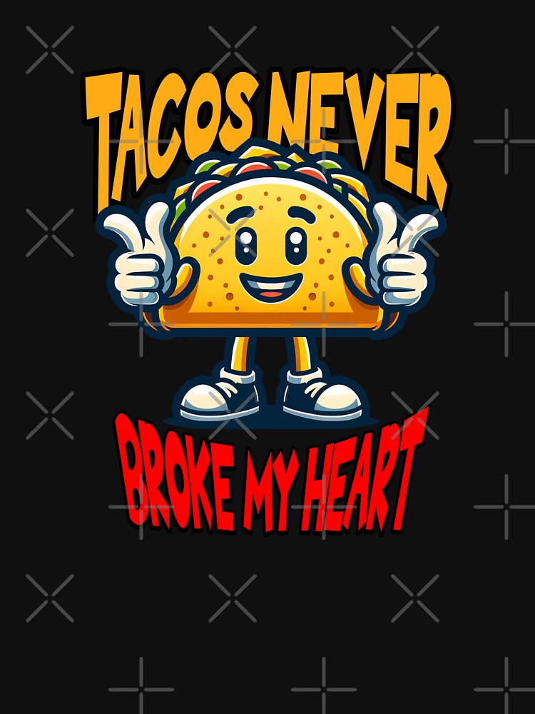 Tacos Never Broke My Heart by ArtDesignTp Unisex , , , Long Sleeve Tee