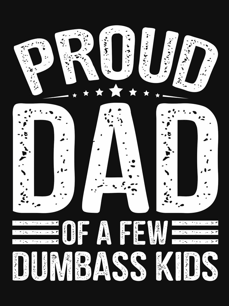 Proud Dad Of A Few Dumbass Kids Fathers Day - Fathers Are Truly The Best Kids Not So Much by AlviaAlcedoArt