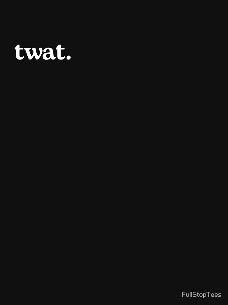 Twat by FullStopTees Unisex , , , Long Sleeve Tee
