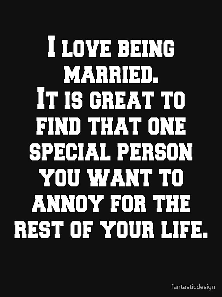 Funny Sarcastic Humor I Love Being Married by fantasticdesign