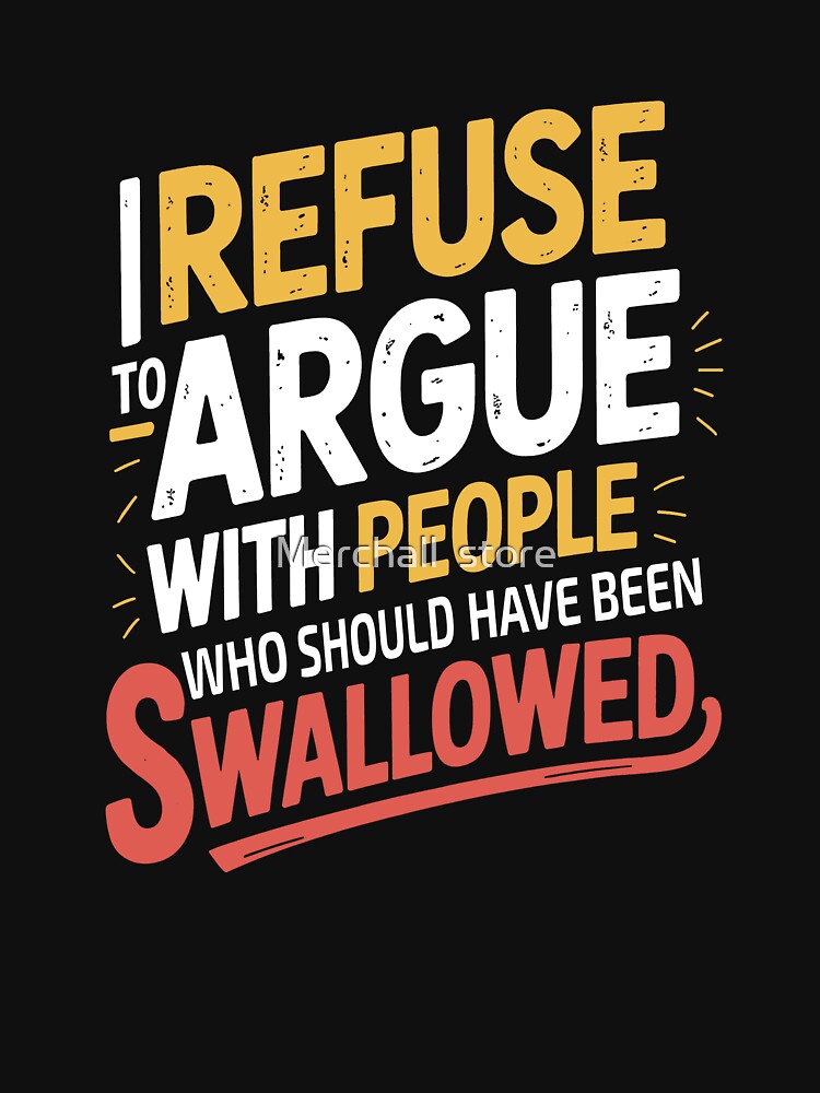 I Refuse to Argue with People Who Should Have Been Swallowed png Funny Sarcastic Quote Design, Adult Humor, Savage Quote by Merchall store