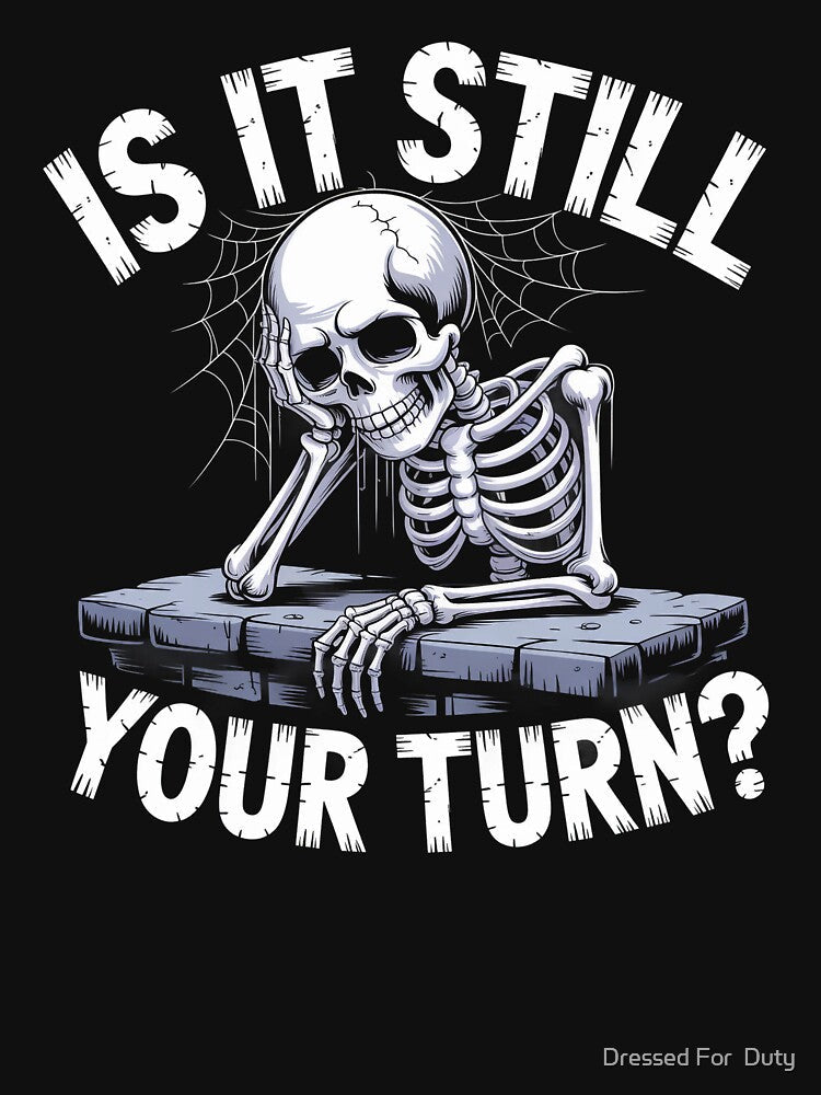 Is It Still Your Turn Funny Skeleton Waiting Quote by Dressed For Duty Unisex , , , Long Sleeve Tee