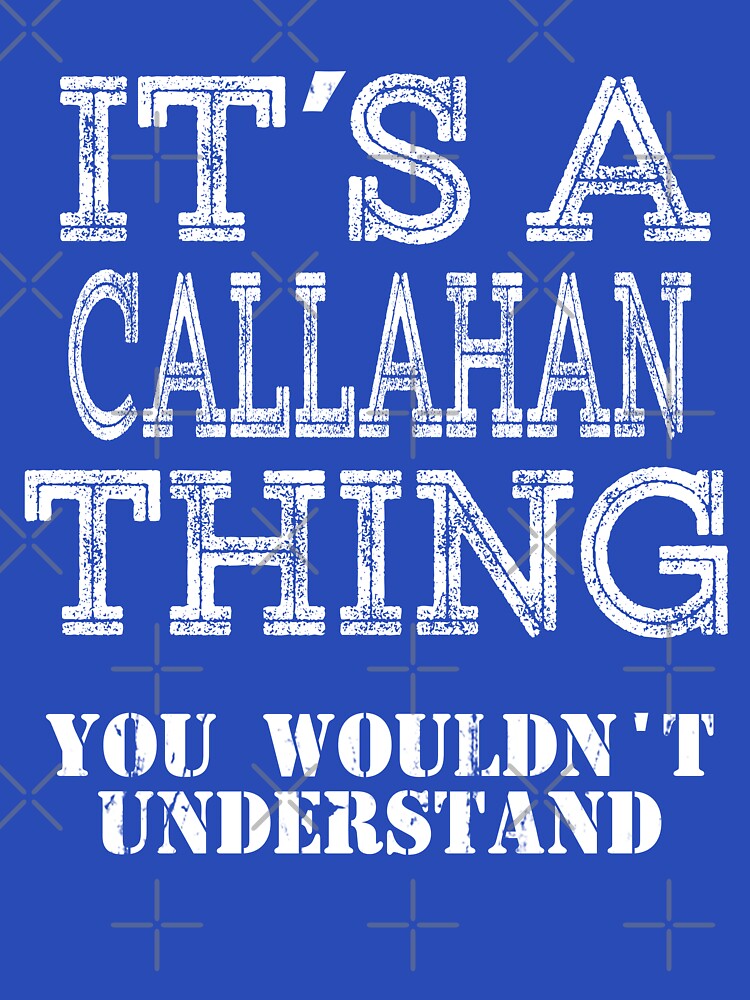 Its A CALLAHAN Thing You Wouldnt Understand Funny Cute Gift T Shirt For Men Women Sticker Family Reunion Party by arcadetoystore