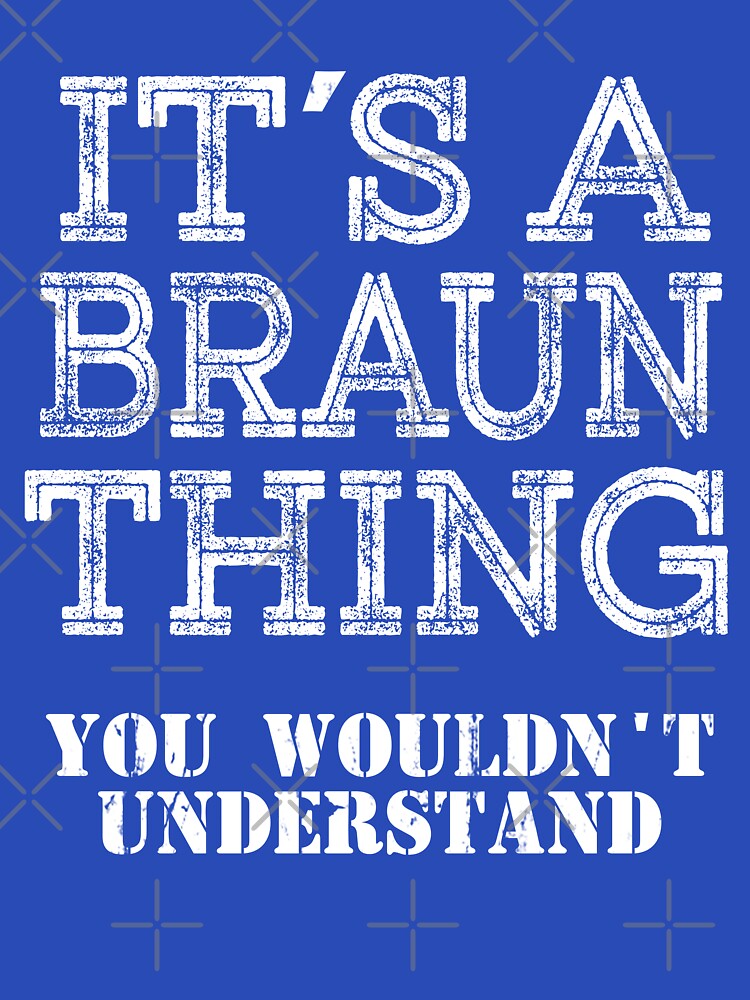 Its A BRAUN Thing You Wouldnt Understand Funny Cute Gift T Shirt For Men Women Sticker Family Reunion Party White by arcadetoystore