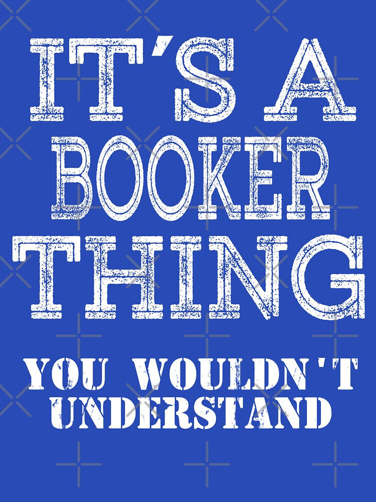Its A BOOKER Thing You Wouldnt Understand Funny Cute Gift T Shirt For Men Women Sticker Family Reunion Party White by arcadetoystore
