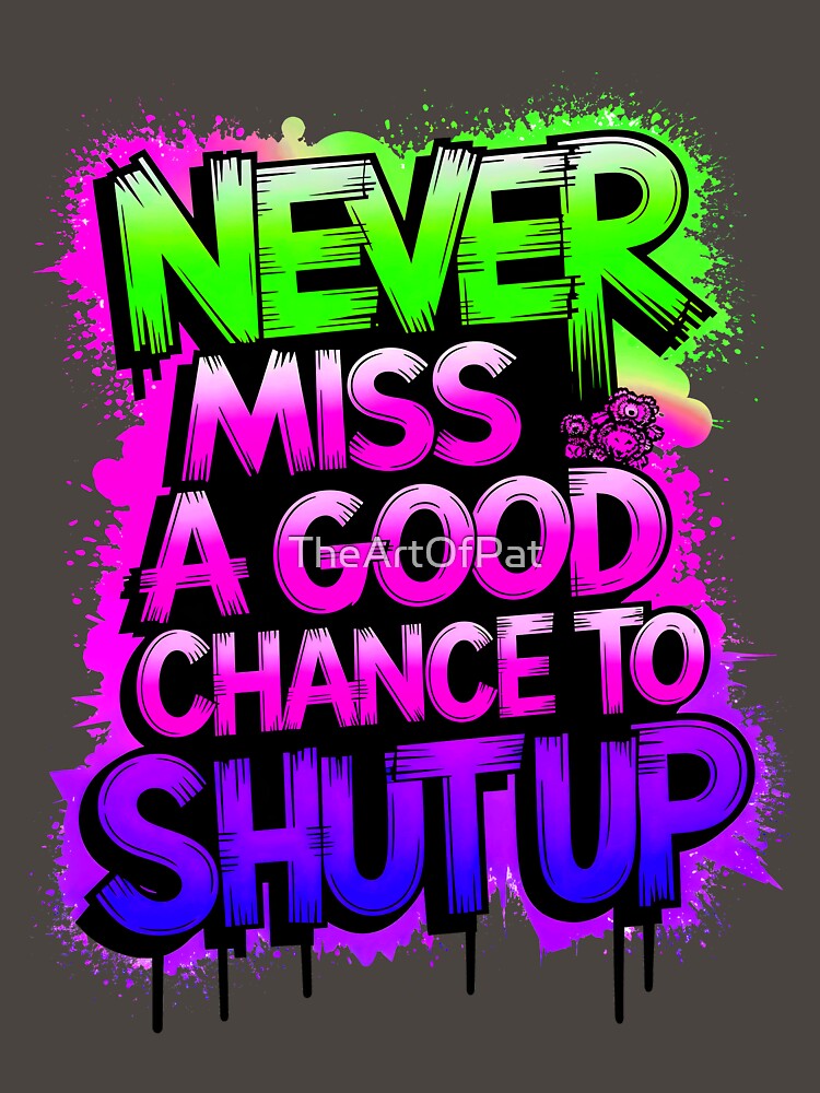 Never Miss A Good Chance To Shut Up Funny Quote by TheArtOfPat