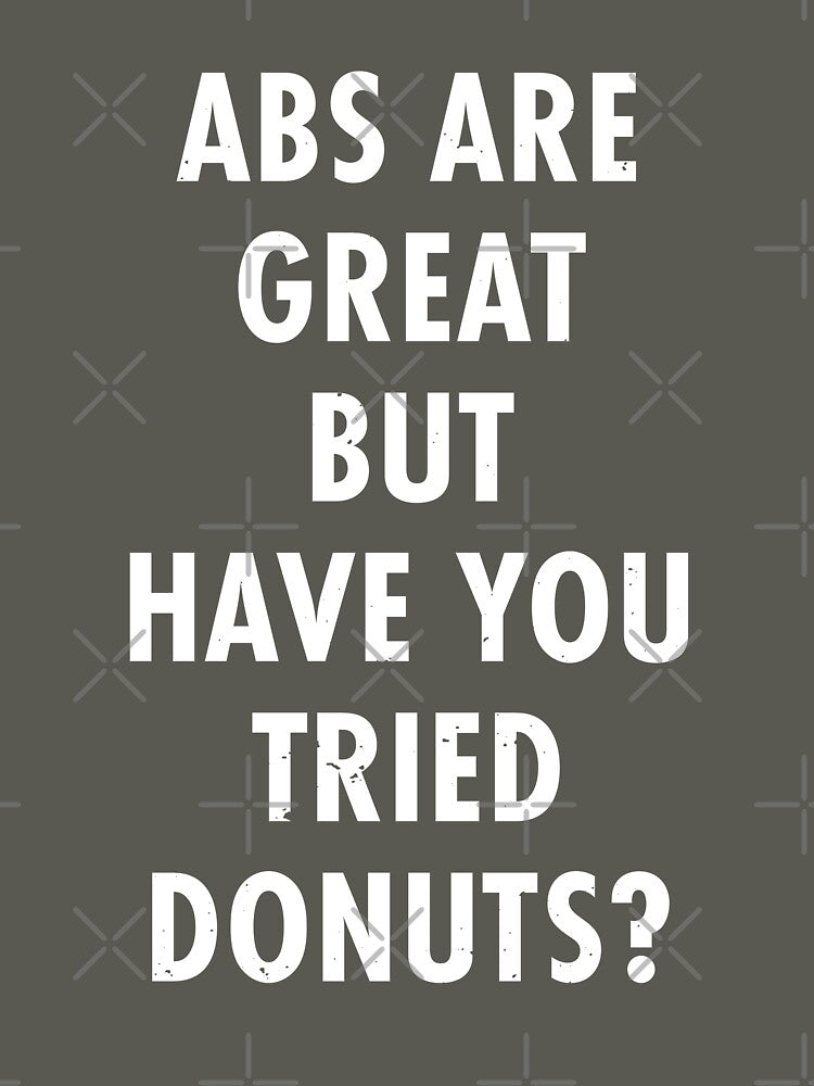 Abs Are Great But Have You Tried Donuts? by TeeMonsters