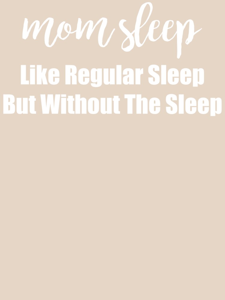 Mom Sleep Like Regular Sleep But Without The Sleep Saying by Kaliarizone Unisex , , , Long Sleeve Tee