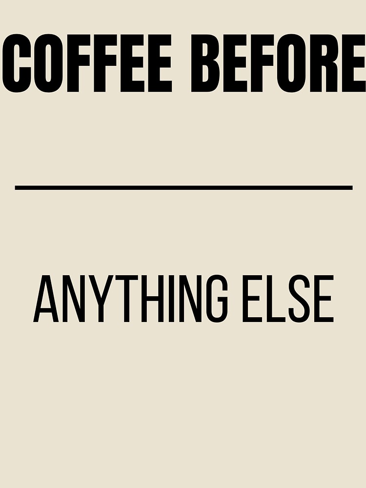 Coffee Before Anything Else Funny Coffee Lover Priority by VioletCreatives Unisex , , , Long Sleeve Tee