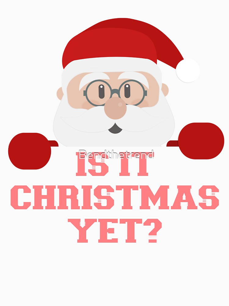 Is It Christmas Yet? Funny Santa Claus Ho Ho Novelty Shirt by Bendthetrend Unisex , , , Long Sleeve Tee