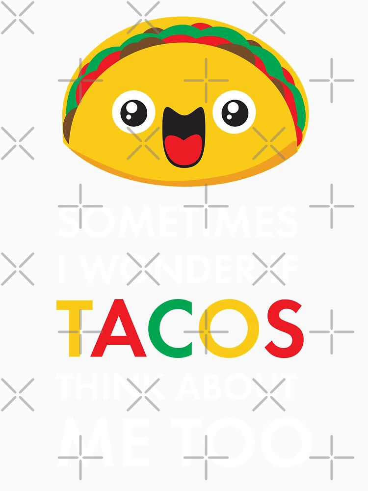 Sometimes I Wonder If Tacos Think About Me Too: Taco Tuesday Taco Lover Gifts by Teemaniac