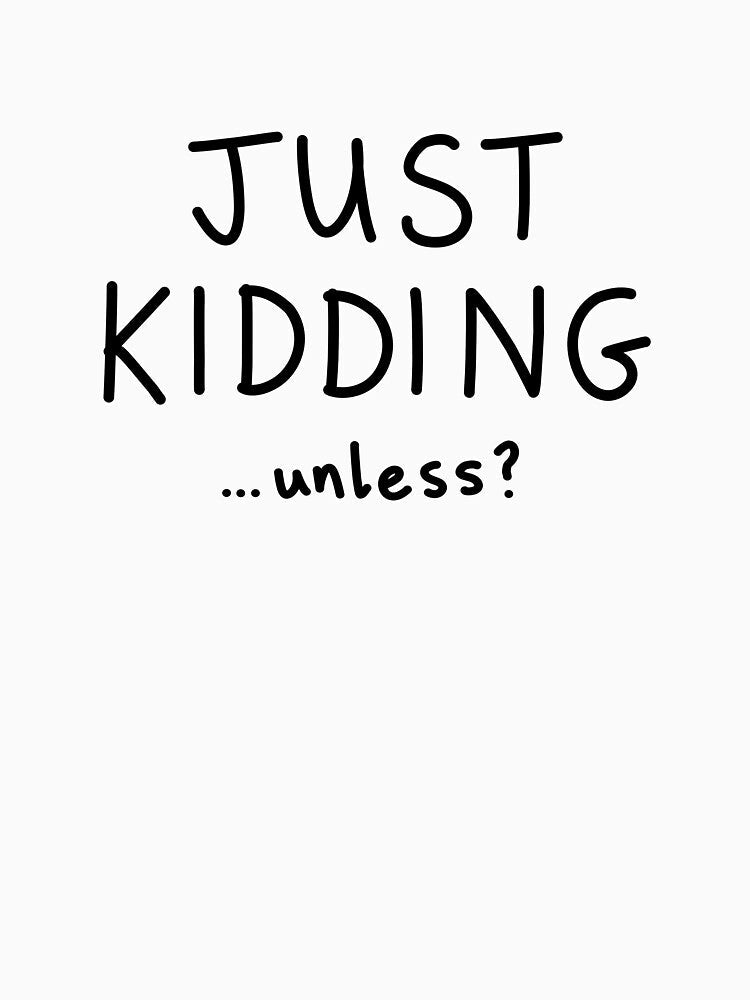 Just kidding... unless? by jamiepsdesigns Unisex , , , Long Sleeve Tee