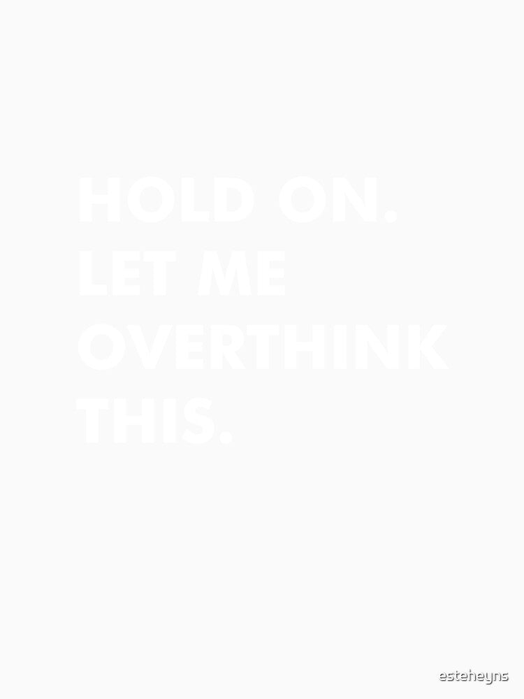 Hold on. Let me overthink this. by esteheyns Unisex , , , Long Sleeve Tee