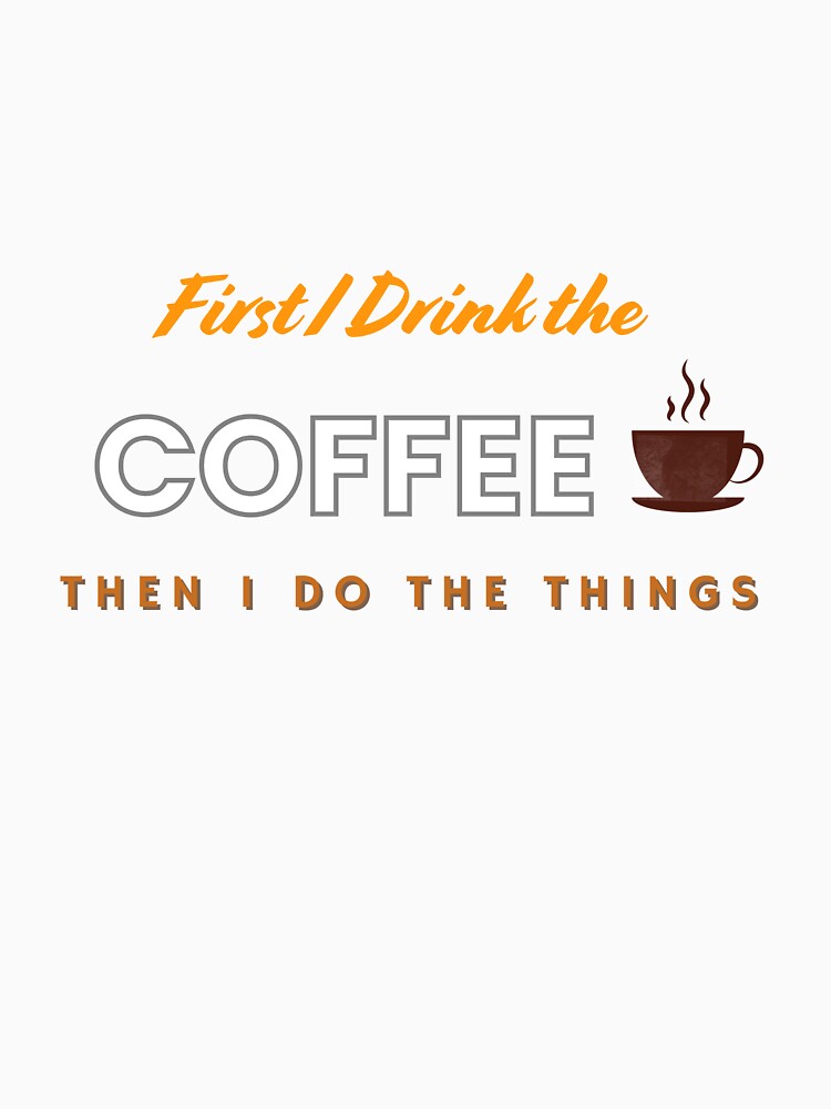 Funny First I Drink The Coffee Then I Do The Things . by MNX Unisex , , , Long Sleeve Tee